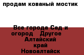 продам кованый мостик  - Все города Сад и огород » Другое   . Алтайский край,Новоалтайск г.